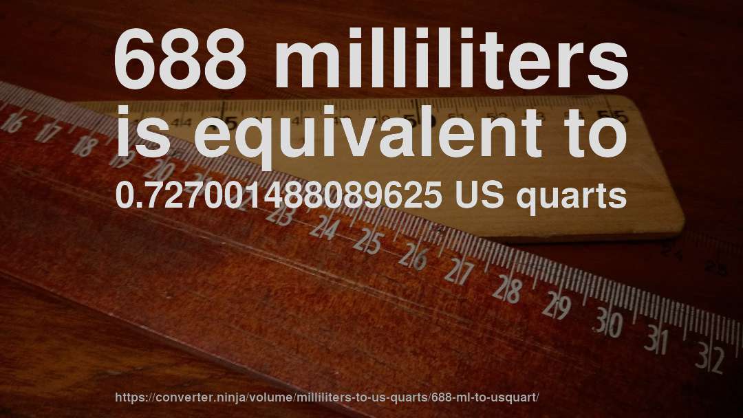 688 milliliters is equivalent to 0.727001488089625 US quarts