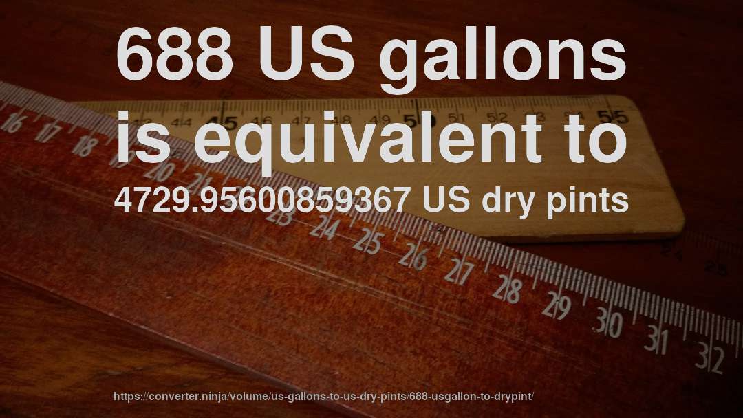 688 US gallons is equivalent to 4729.95600859367 US dry pints