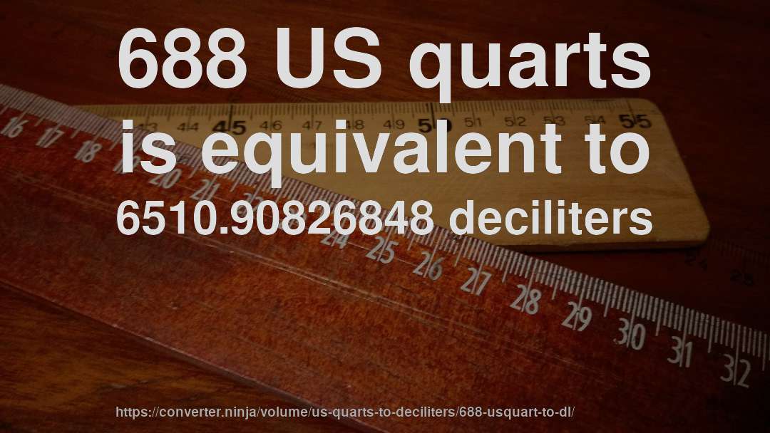 688 US quarts is equivalent to 6510.90826848 deciliters