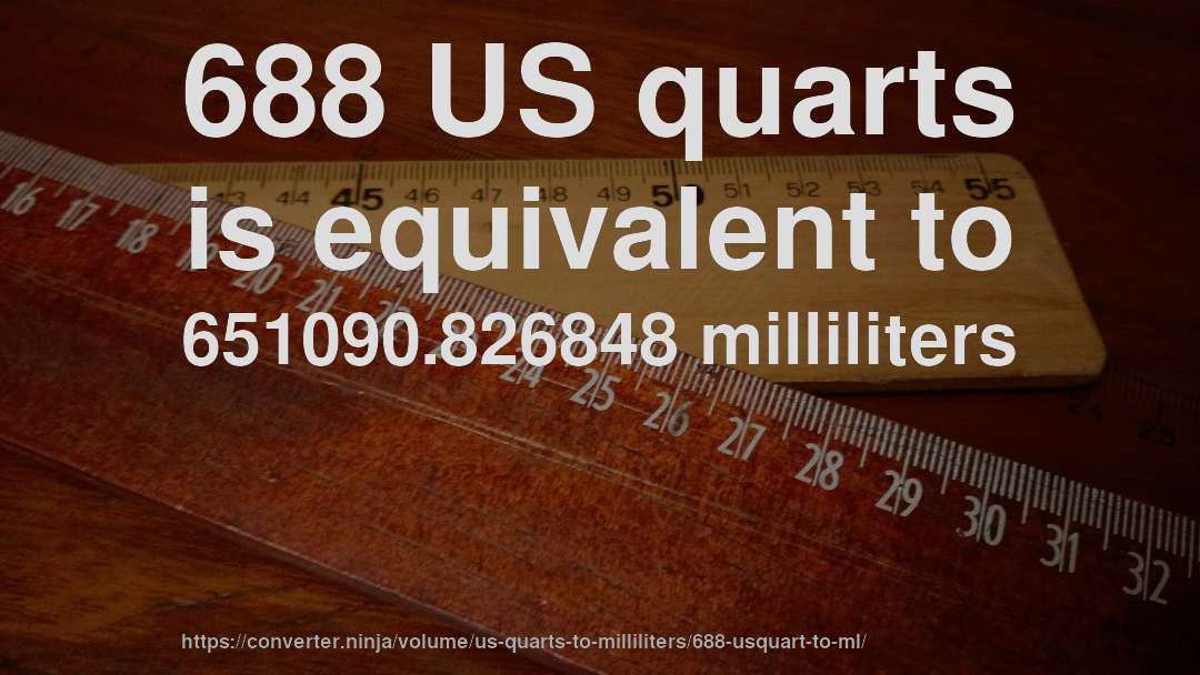 688 US quarts is equivalent to 651090.826848 milliliters