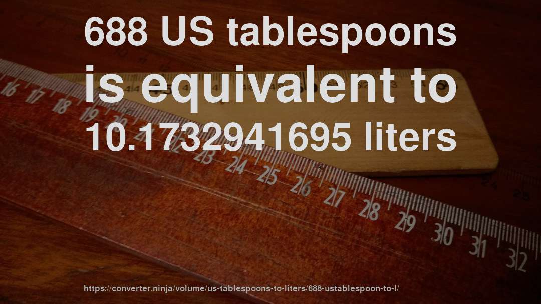 688 US tablespoons is equivalent to 10.1732941695 liters