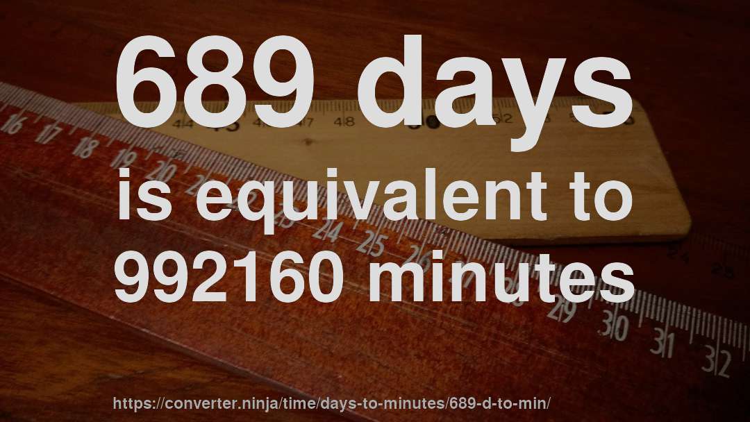689 days is equivalent to 992160 minutes