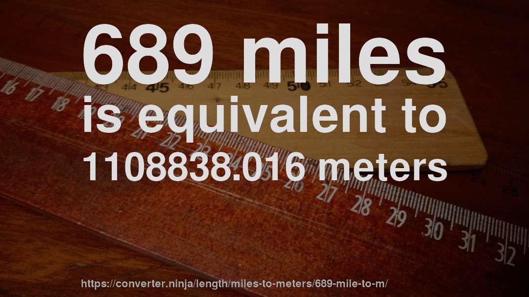 689 miles is equivalent to 1108838.016 meters