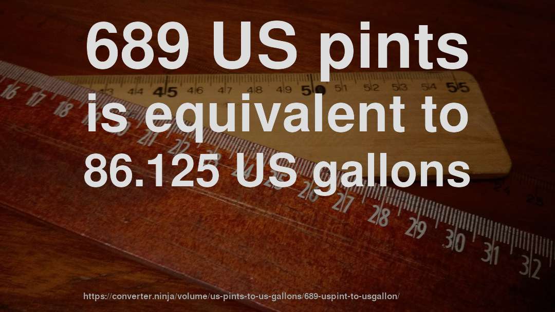 689 US pints is equivalent to 86.125 US gallons