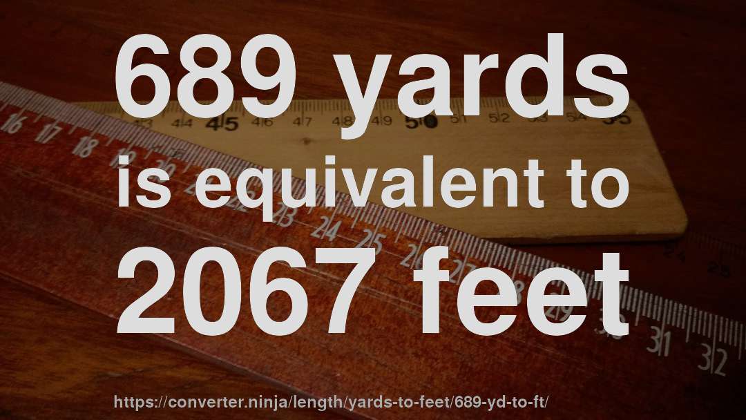 689 yards is equivalent to 2067 feet