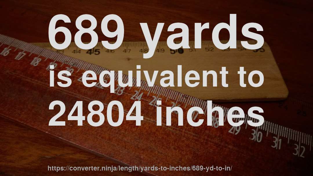 689 yards is equivalent to 24804 inches