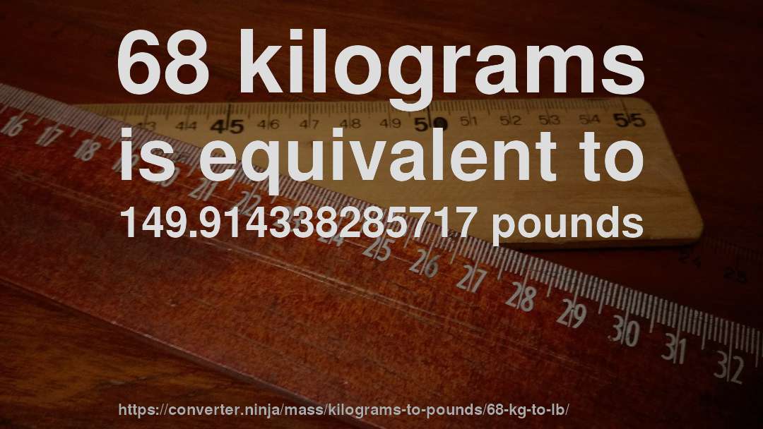 68 kilograms is equivalent to 149.914338285717 pounds