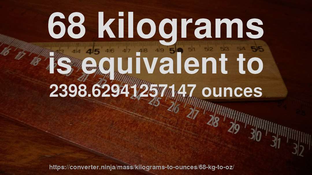 68 kilograms is equivalent to 2398.62941257147 ounces