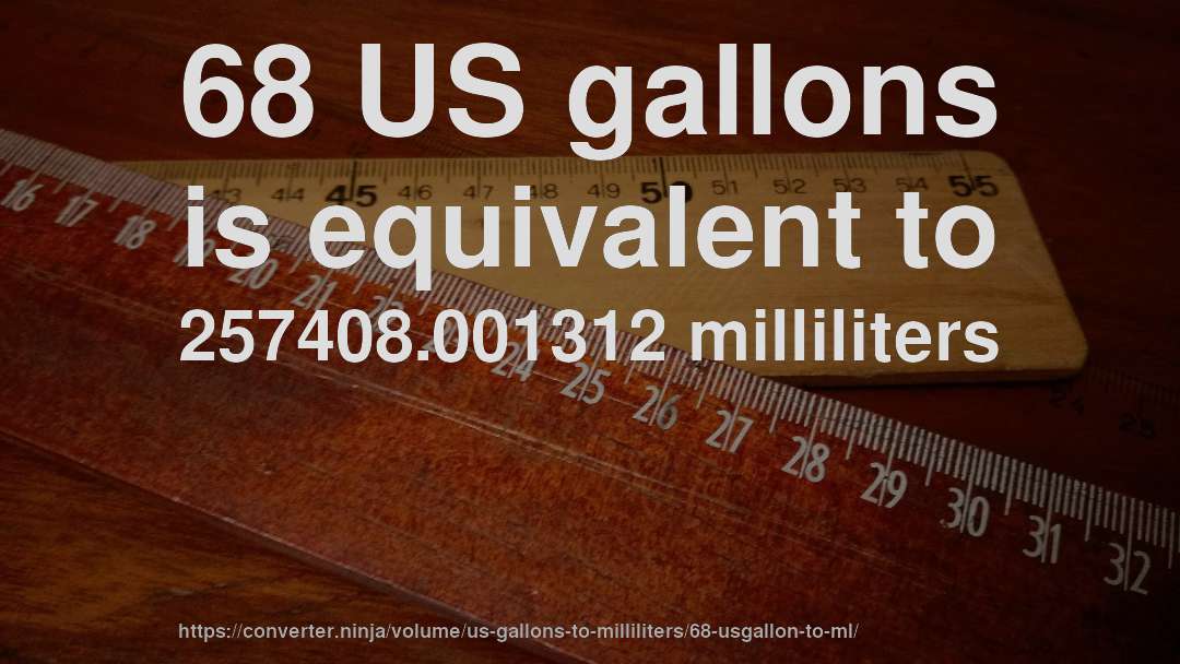 68 US gallons is equivalent to 257408.001312 milliliters
