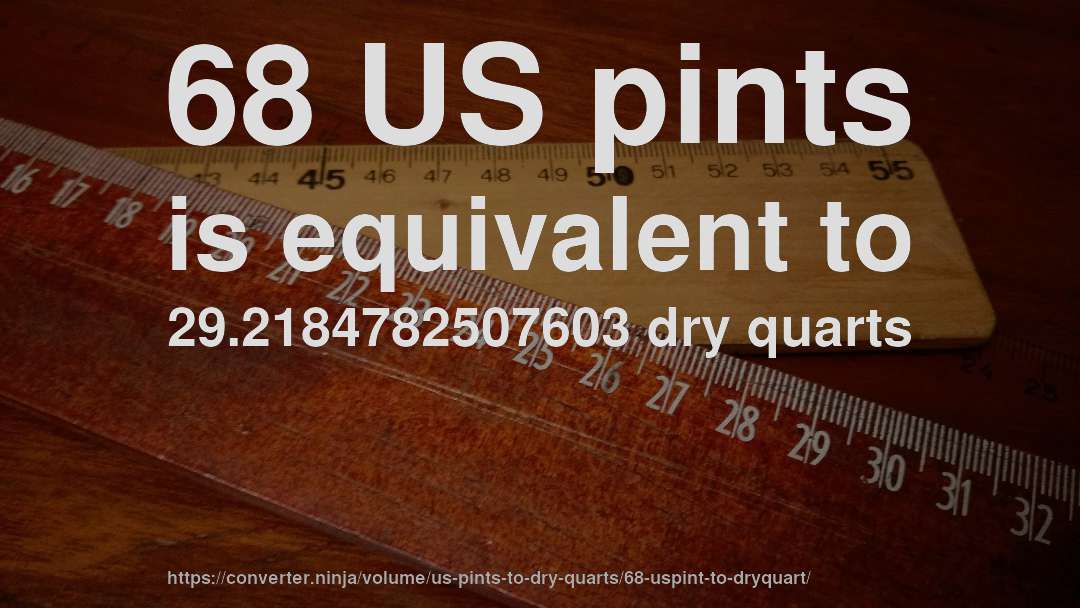 68 US pints is equivalent to 29.2184782507603 dry quarts