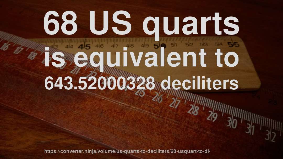 68 US quarts is equivalent to 643.52000328 deciliters