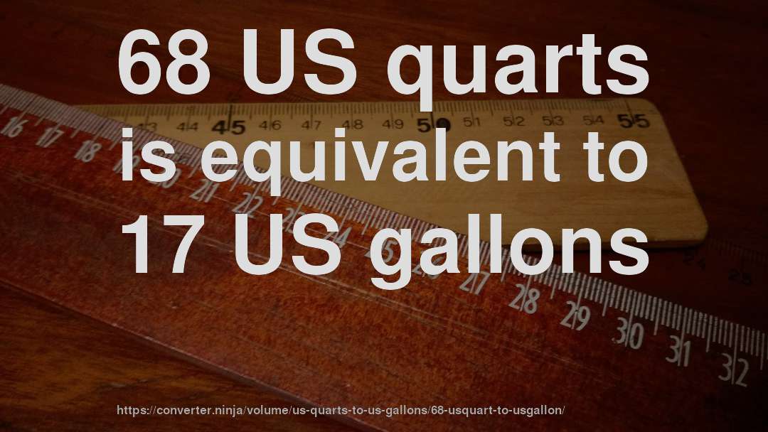 68 US quarts is equivalent to 17 US gallons