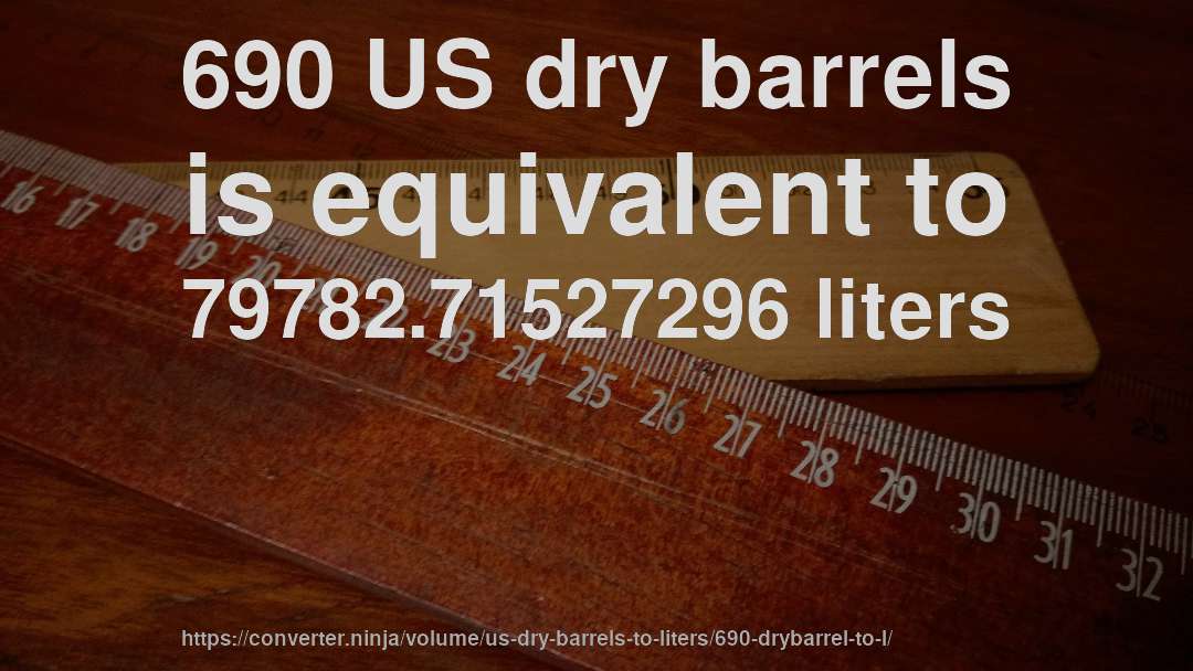 690 US dry barrels is equivalent to 79782.71527296 liters