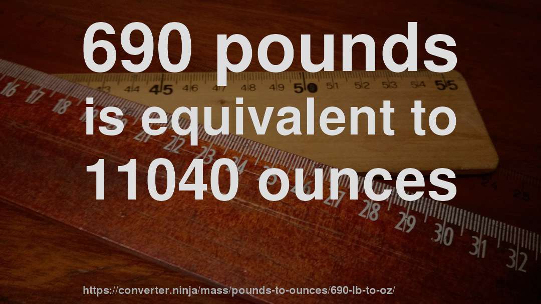690 pounds is equivalent to 11040 ounces