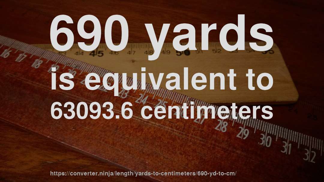 690 yards is equivalent to 63093.6 centimeters