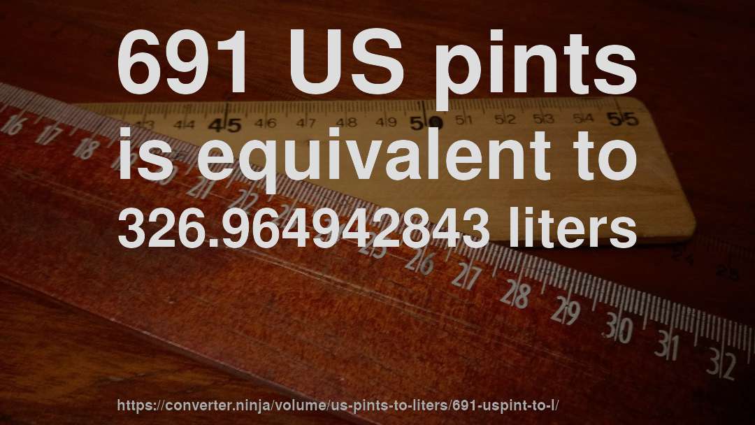 691 US pints is equivalent to 326.964942843 liters