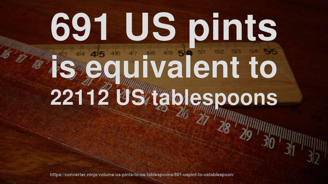 691 US pints is equivalent to 22112 US tablespoons