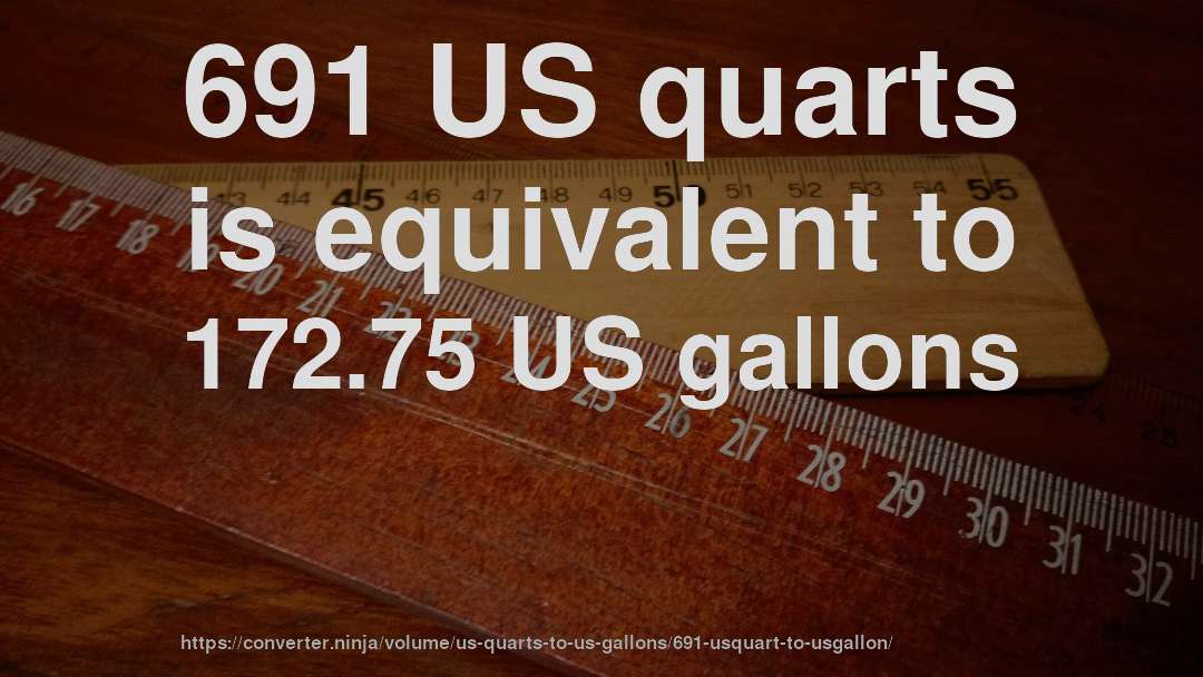 691 US quarts is equivalent to 172.75 US gallons