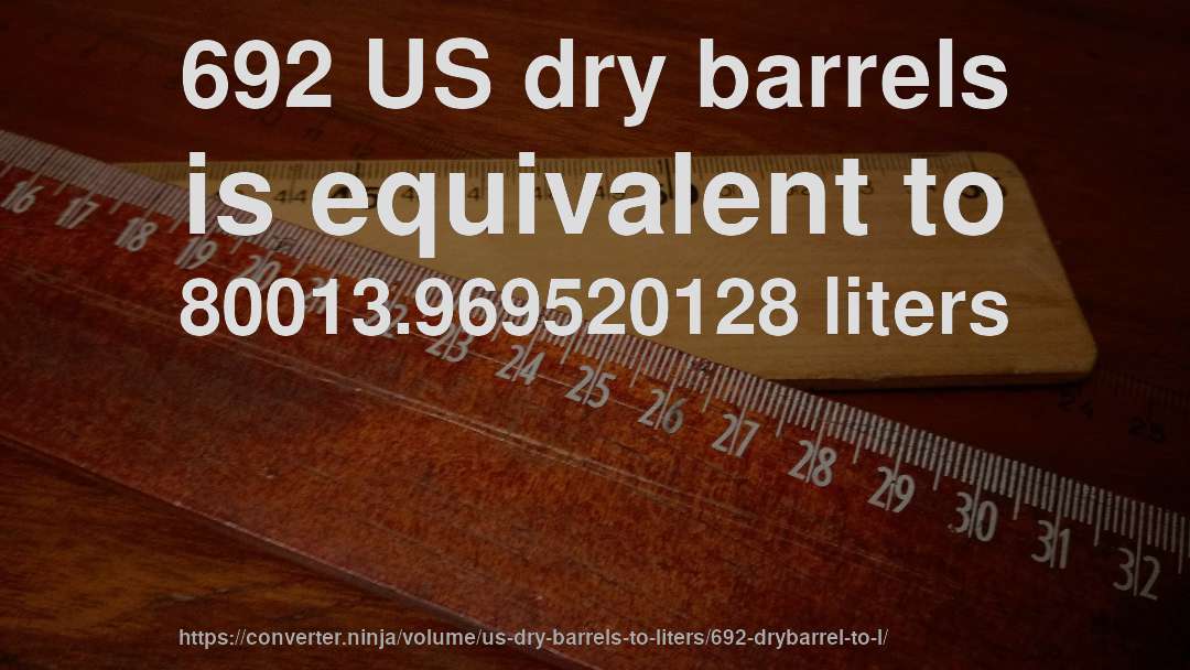 692 US dry barrels is equivalent to 80013.969520128 liters