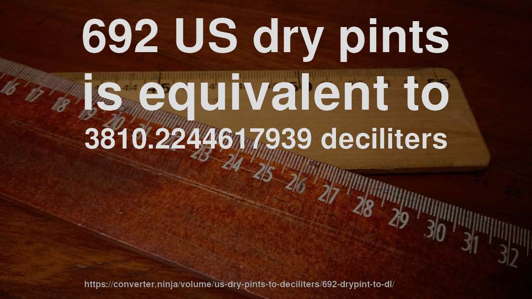 692 US dry pints is equivalent to 3810.2244617939 deciliters