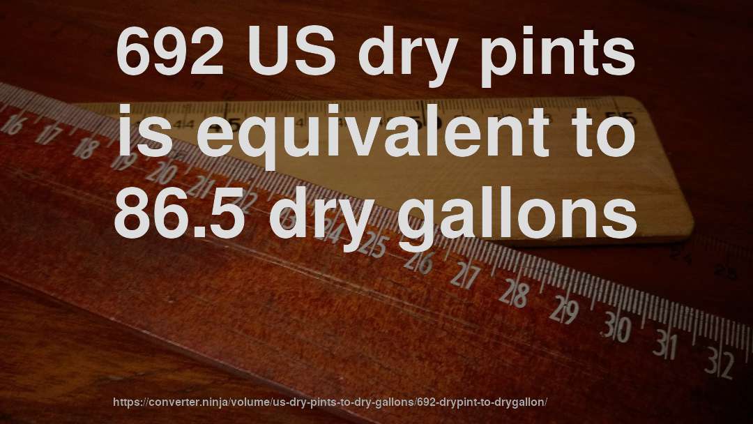 692 US dry pints is equivalent to 86.5 dry gallons