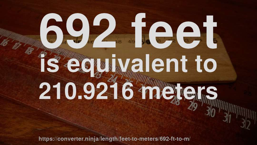 692 feet is equivalent to 210.9216 meters