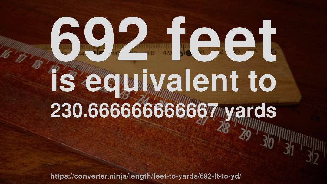 692 feet is equivalent to 230.666666666667 yards