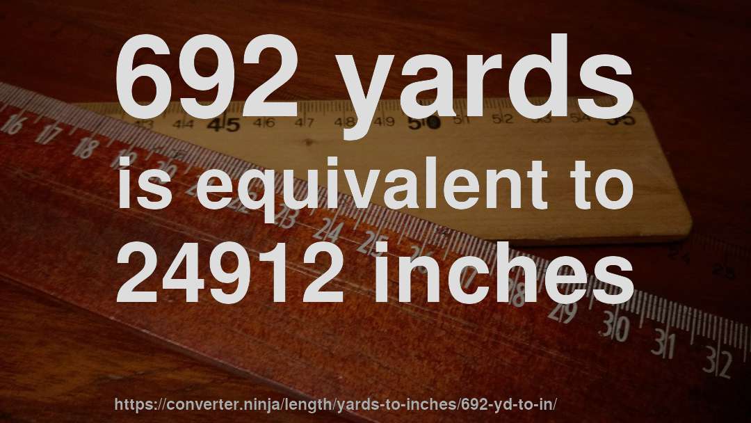 692 yards is equivalent to 24912 inches