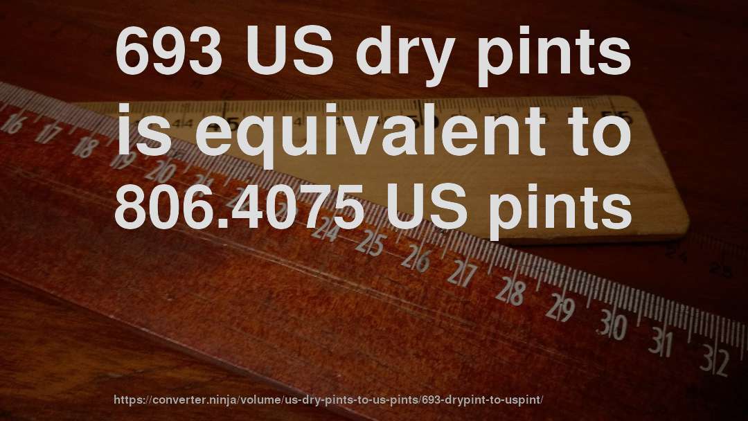 693 US dry pints is equivalent to 806.4075 US pints