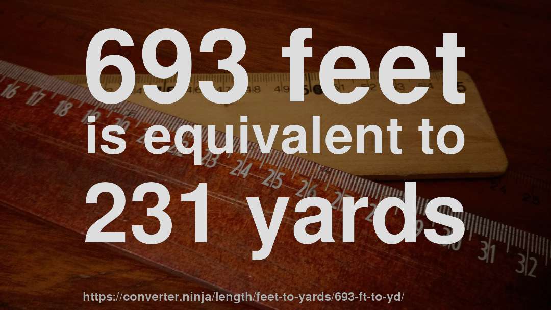 693 feet is equivalent to 231 yards