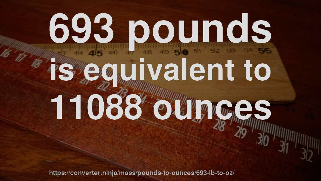 693 pounds is equivalent to 11088 ounces