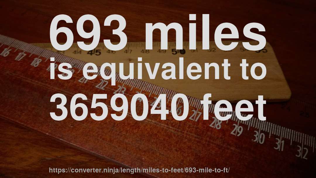 693 miles is equivalent to 3659040 feet