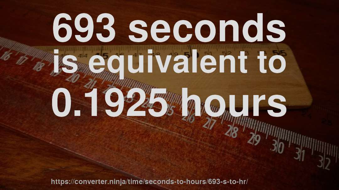 693 seconds is equivalent to 0.1925 hours