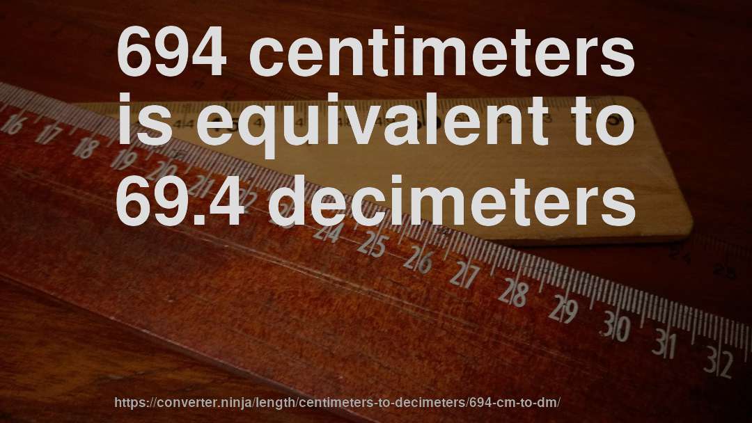 694 centimeters is equivalent to 69.4 decimeters