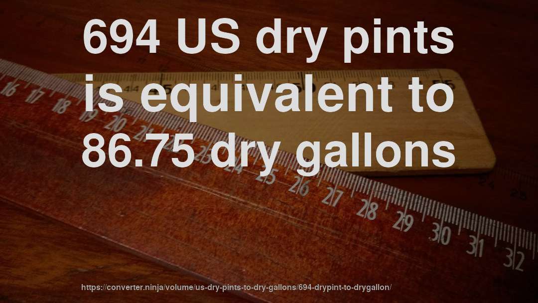 694 US dry pints is equivalent to 86.75 dry gallons