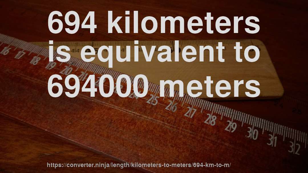 694 kilometers is equivalent to 694000 meters