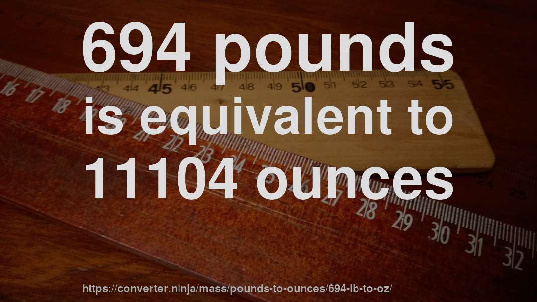694 pounds is equivalent to 11104 ounces