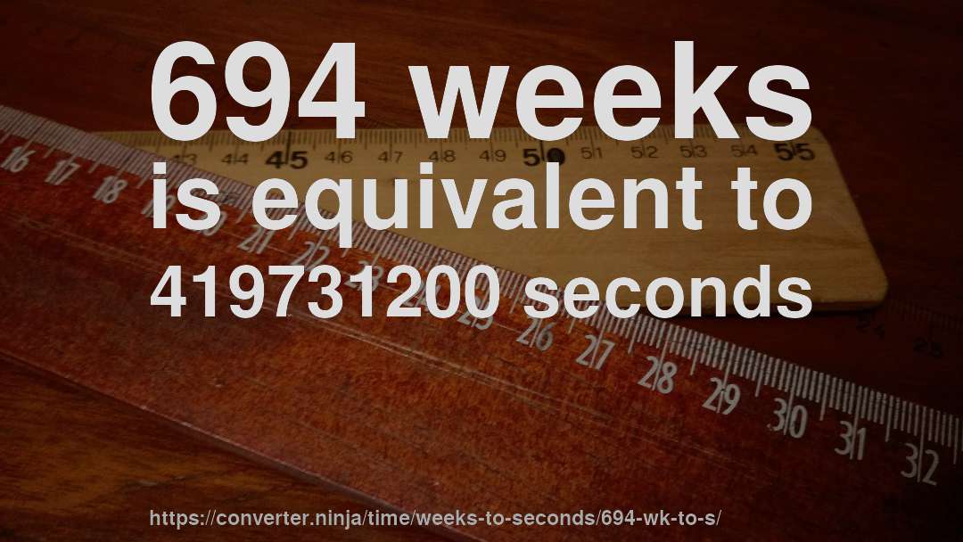 694 weeks is equivalent to 419731200 seconds