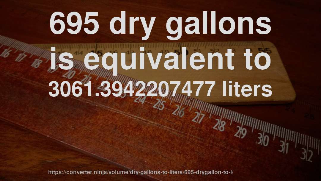 695 dry gallons is equivalent to 3061.3942207477 liters