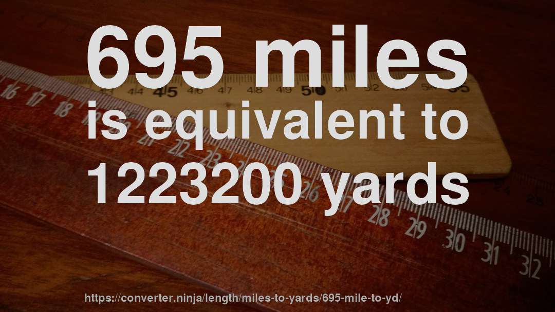 695 miles is equivalent to 1223200 yards