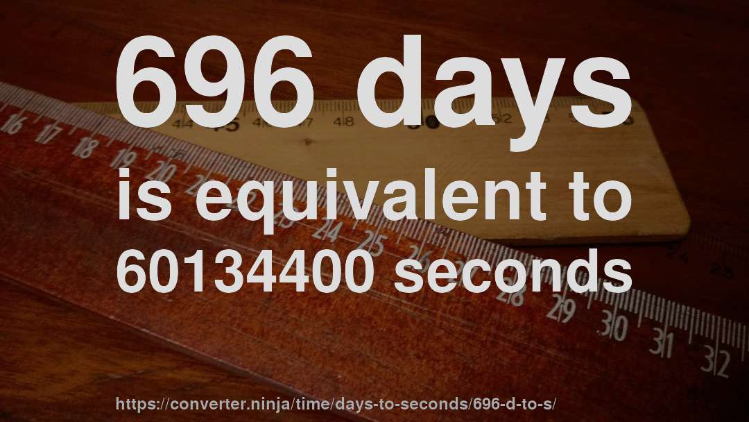 696 days is equivalent to 60134400 seconds