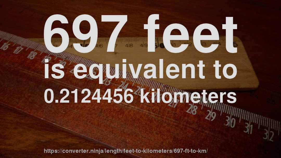 697 feet is equivalent to 0.2124456 kilometers