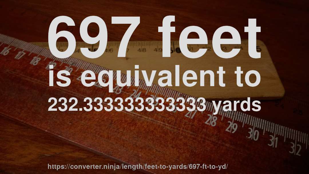 697 feet is equivalent to 232.333333333333 yards
