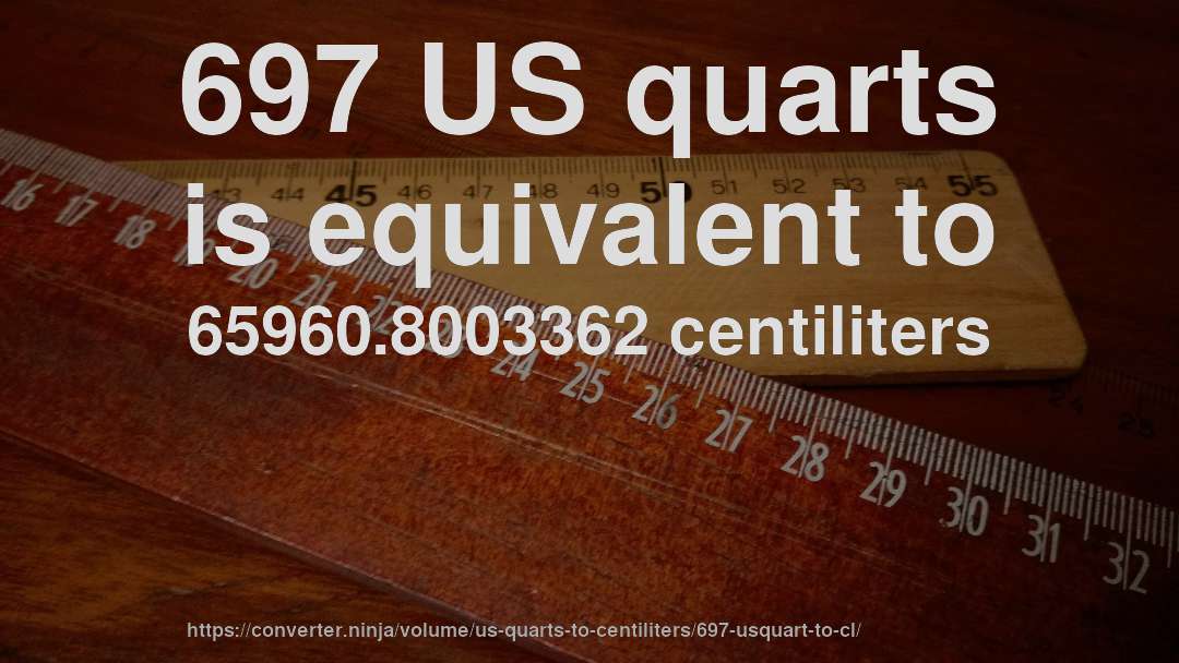 697 US quarts is equivalent to 65960.8003362 centiliters