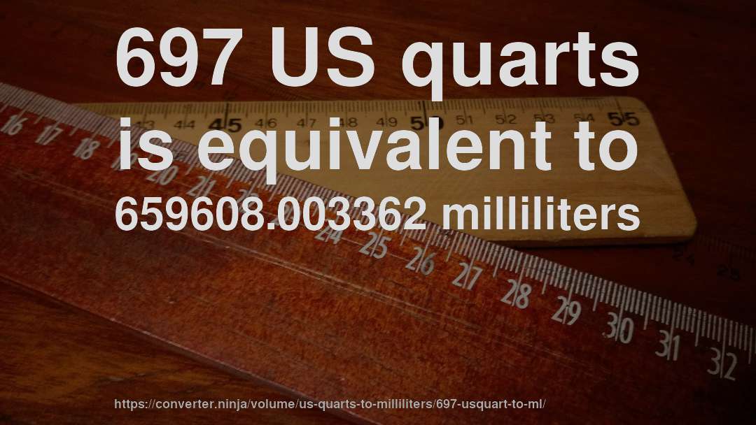 697 US quarts is equivalent to 659608.003362 milliliters