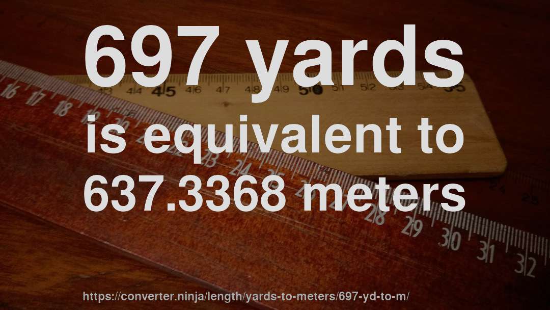 697 yards is equivalent to 637.3368 meters