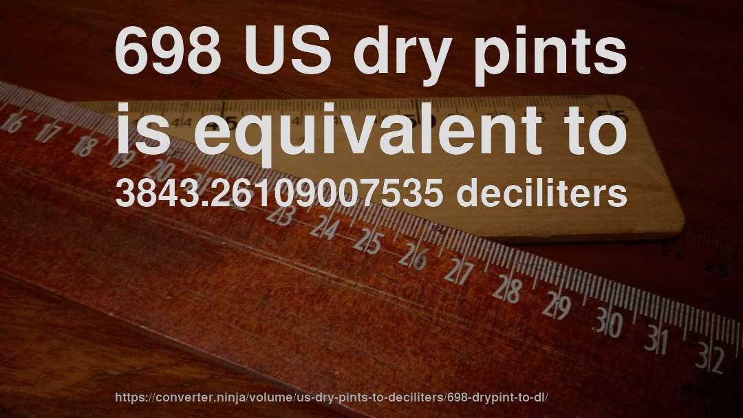 698 US dry pints is equivalent to 3843.26109007535 deciliters