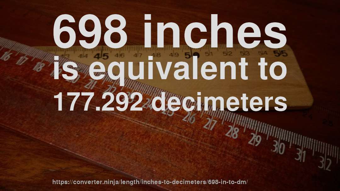 698 inches is equivalent to 177.292 decimeters