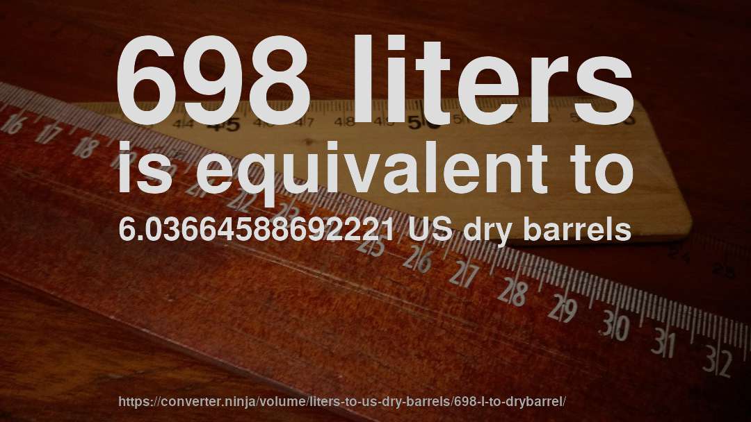 698 liters is equivalent to 6.03664588692221 US dry barrels
