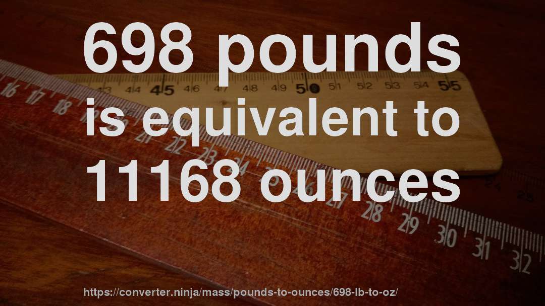 698 pounds is equivalent to 11168 ounces